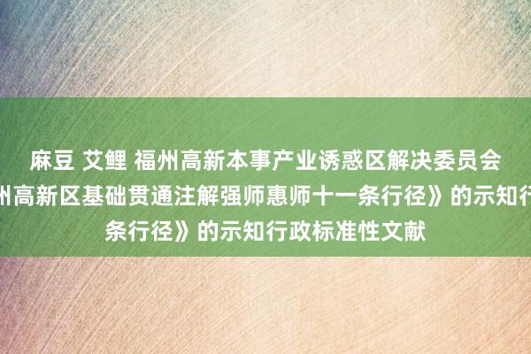 麻豆 艾鲤 福州高新本事产业诱惑区解决委员会对于印发《福州高新区基础贯通注解强师惠师十一条行径》的示知行政标准性文献