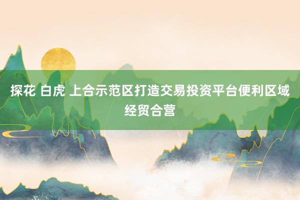 探花 白虎 上合示范区打造交易投资平台便利区域经贸合营