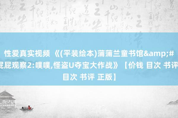 性爱真实视频 《(平装绘本)蒲蒲兰童书馆&#183;屁屁观察2:噗噗，怪盗U夺宝大作战》【价钱 目次 书评 正版】